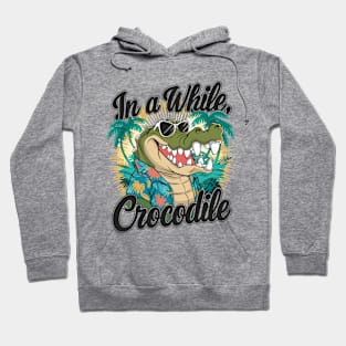 Funny Crocodile Saying Quote In A While Crocodile Hoodie